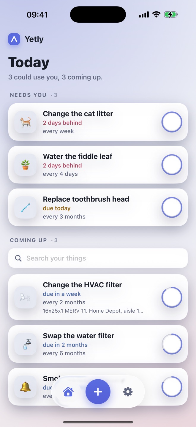 The Yetly Today screen. A header reads Today, 3 could use you, 3 coming up. Under Needs you: change the cat litter, 2 days behind; water the fiddle leaf, 2 days behind; replace toothbrush head, due today. Under Coming up: change the HVAC filter, swap the water filter.